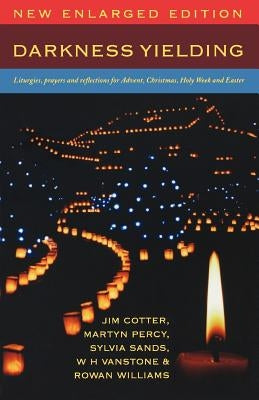 Darkness Yielding: Liturgies, Prayers and Reflections for Advent, Christmas, Holy Week and Easter by Cotter, Jim