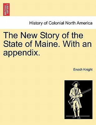 The New Story of the State of Maine. with an Appendix. by Knight, Enoch