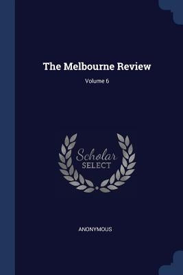 The Melbourne Review; Volume 6 by Anonymous