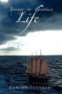 Journey to Greatness: Understanding the Real Stages of Life by Ogunremi, Tomiwa
