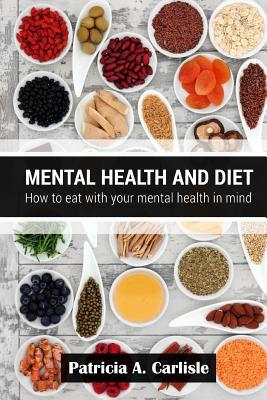 Mental health and diet: How to eat with your mental health in mind by Carlisle, Patricia a.