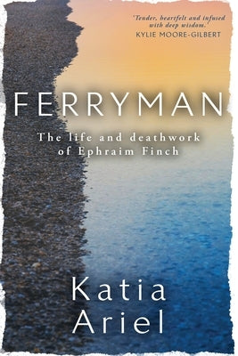 Ferryman: The life and deathwork of Ephraim Finch by Ariel, Katia