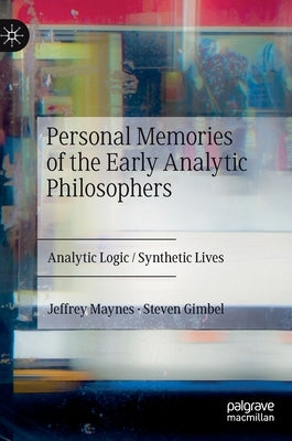 Personal Memories of the Early Analytic Philosophers: Analytic Logic / Synthetic Lives by Maynes, Jeffrey