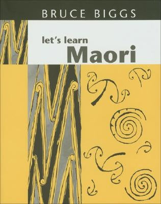 Let's Learn Maori: A Guide to the Study of the Maori Language by Biggs, Bruce