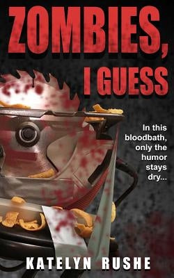 Zombies, I Guess by Rushe, Katelyn