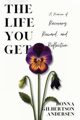 The Life You Get: A Memoir of Recovery, Reward, and Reflection by Gilbertson Andersen, Donna