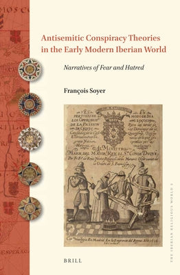 Antisemitic Conspiracy Theories in the Early Modern Iberian World by Soyer, Francois