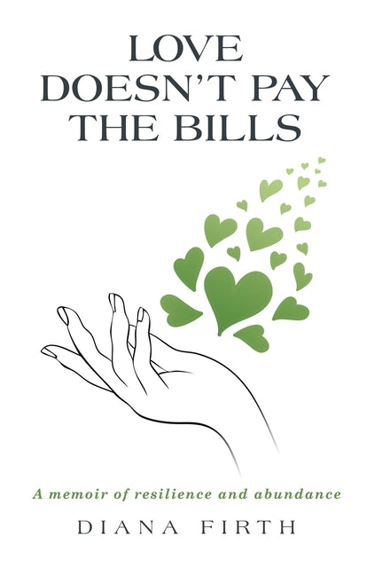 Love Doesn't Pay the Bills: A memoir of resilience and abundance by Firth, Diana
