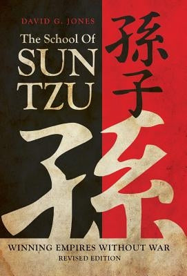 The School of Sun Tzu: Winning Empires Without War by Jones, David G.