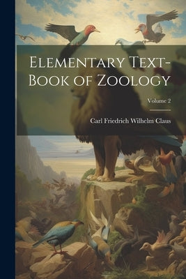 Elementary Text-Book of Zoology; Volume 2 by Claus, Carl Friedrich Wilhelm