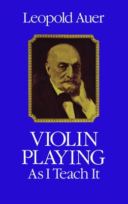 Violin Playing as I Teach It by Auer, Leopold