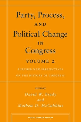 Party, Process, and Political Change in Congress, Volume 2: Further New Perspectives on the History of Congress by Brady, David W.