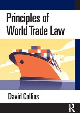 Principles of World Trade Law by Collins, David