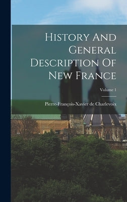 History And General Description Of New France; Volume 1 by Charlevoix, Pierre-François-Xavier de