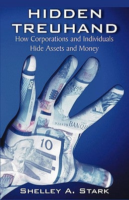 Hidden Treuhand: How Corporations and Individuals Hide Assets and Money by Stark, Shelley a.