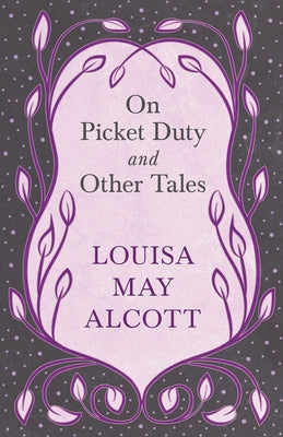 On Picket Duty, and Other Tales by Alcott, Louisa May