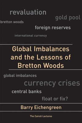 Global Imbalances and the Lessons of Bretton Woods by Eichengreen, Barry