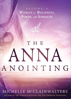 The Anna Anointing: Become a Woman of Boldness, Power and Strength by McClain-Walters, Michelle