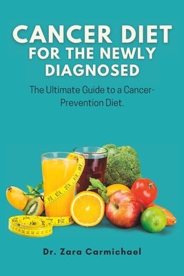 Cancer diet for the newly diagnosed: The Ultimate Guide to a Cancer-Prevention Diet by Carmichael, Zara