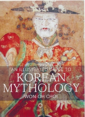An Illustrated Guide to Korean Mythology by Choi