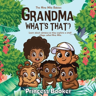 Grandma What's That? Nine Mile Jamaica: Learn about Jamaica with the Nine Mile Babies by Booker, Princess