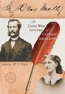 My Dear Molly: The Civil War Letters of Captain James Love by Kodner, Molly