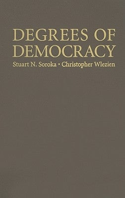 Degrees of Democracy: Politics, Public Opinion, and Policy by Soroka, Stuart N.