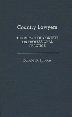 Country Lawyers: The Impact of Context on Professional Practice by Landon, Donald