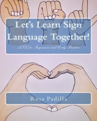 Let's Learn Sign Language Together!: ASL for Beginners and Early Readers by Padilla, Rosa