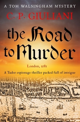 The Road to Murder: A Tudor espionage thriller packed full of intrigue by Giuliani, C. P.