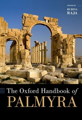 The Oxford Handbook of Palmyra by Raja, Rubina