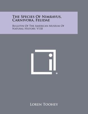 The Species Of Nimravus, Carnivora, Felidae: Bulletin Of The American Museum Of Natural History, V118 by Toohey, Loren