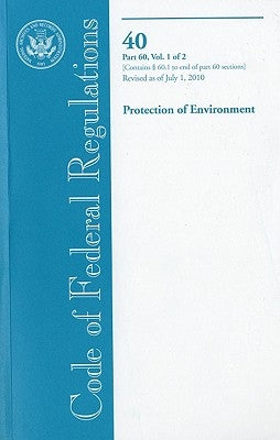 Code of Federal Regulations, Title 40, Protection of Environment, PT. 60, Section 60.1 to End of PT. 60, Revised as of July 1, 2010 by Office of the Federal Register