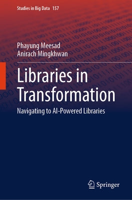 Libraries in Transformation: Navigating to AI-Powered Libraries by Meesad, Phayung
