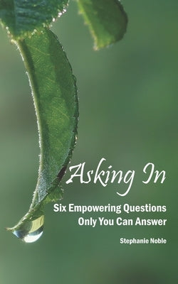 Asking In: Six empowering questions only you can answer by Noble, Stephanie
