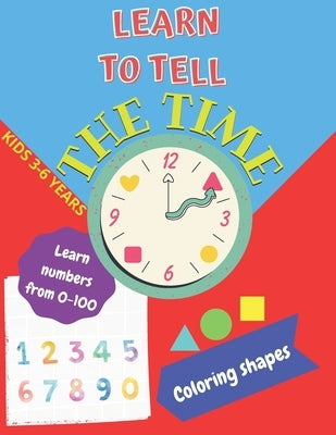 Learn to tell the TIME, Learn NUMBERS from 0-100, coloring SHAPES 3-6 years: Time learning worksheets, coloring different shapes and practice learning by Material, Creative Kid