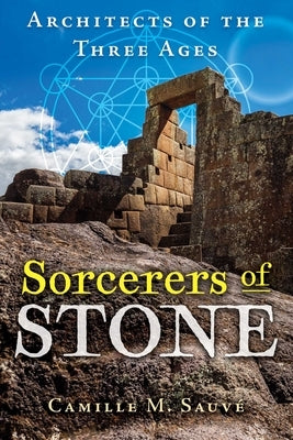 Sorcerers of Stone: Architects of the Three Ages by Sauvé, Camille M.