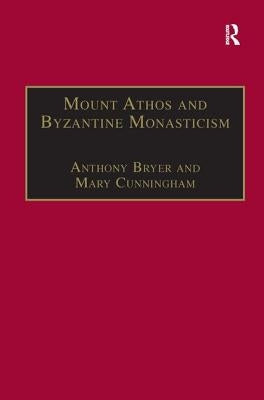 Mount Athos and Byzantine Monasticism: Papers from the Twenty-Eighth Spring Symposium of Byzantine Studies, University of Birmingham, March 1994 by Bryer, Anthony