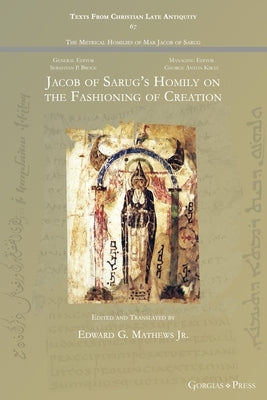 Jacob of Sarug's Homily on the Fashioning of Creation by Mathews, Edward G.