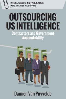 Outsourcing Us Intelligence: Contractors and Government Accountability by Van Puyvelde, Damien