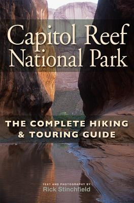 Capitol Reef National Park: The Complete Hiking and Touring Guide by Stinchfield, Rick