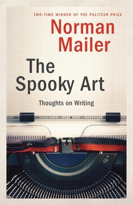 The Spooky Art: Thoughts on Writing by Mailer, Norman