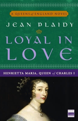 Loyal in Love: Henrietta Maria, Wife of Charles I by Plaidy, Jean