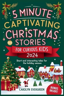 5 Minute Captivating Christmas Stories for Curious Kids 2024: Short and Interesting Tales for the Holiday Season by Evergreen, Carolyn