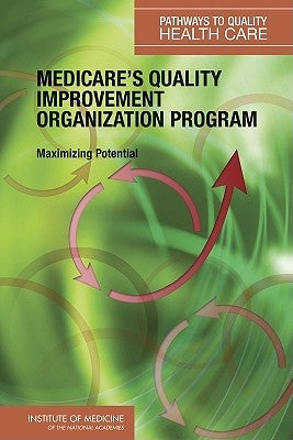 Medicare's Quality Improvement Organization Program: Maximizing Potential by Institute of Medicine
