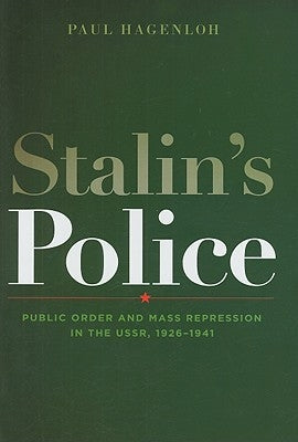 Stalin's Police: Public Order and Mass Repression in the Ussr, 1926-1941 by Hagenloh, Paul
