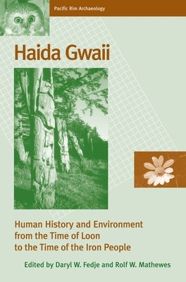 Haida Gwaii: Human History and Environment from the Time of Loon to the Time of the Iron People by Fedje, Daryl W.