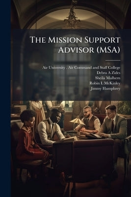 The Mission Support Advisor (MSA): Weaponizing Air Force Personnel Operations in a Transforming Expeditionary Culture by Air University (U S ) Air Command and S