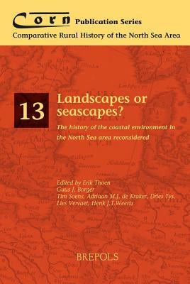 Landscapes or Seascapes?: The History of the Coastal Environment in the North Sea Area Reconsidered by Thoen, Erik