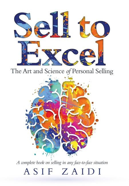 Sell to Excel: The Art and Science of Personal Selling by Zaidi, Asif